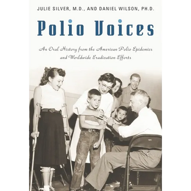 Polio Voices: An Oral History from the American Polio Epidemics and Worldwide Eradication Efforts