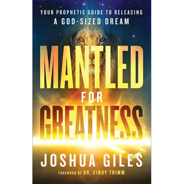 Mantled for Greatness: Your Prophetic Guide to Releasing a God-Sized Dream