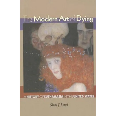 The Modern Art of Dying: A History of Euthanasia in the United States