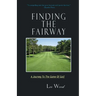 Finding The Fairway: A Journey To The Game Of Golf
