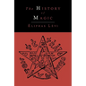 The History of Magic; Including a Clear and Precise Exposition of Its Procedure, Its Rites and Its Mysteries