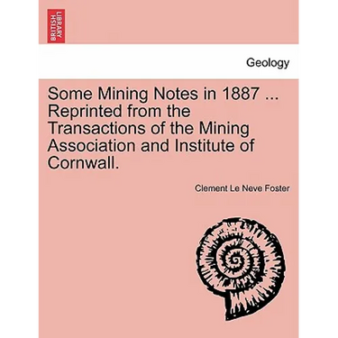 Some Mining Notes in 1887 ... Reprinted from the Transactions of the Mining Association and Institute of Cornwall.