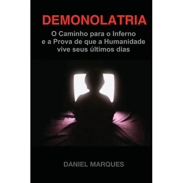 Demonolatria: O caminho para o inferno e a prova de que a humanidade vive seus últimos dias