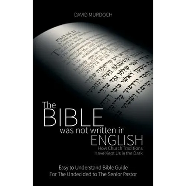 The Bible was not Written in English: How Church Traditions Have Kept Us in the Dark