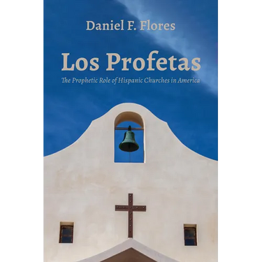 Los Profetas: The Prophetic Role of Hispanic Churches in America