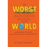 The Worst Business Model in the World: A New Kind of Guide for a New Kind of Entrepreneur