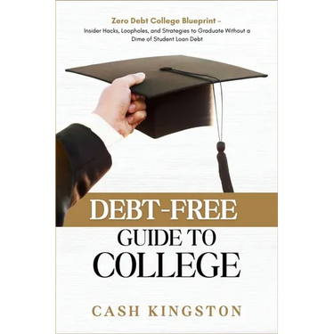 Debt-Free Guide to College: Zero Debt College Blueprint - Insider Hacks, Loopholes, and Strategies to Graduate Without a Dime of Student Loan Debt