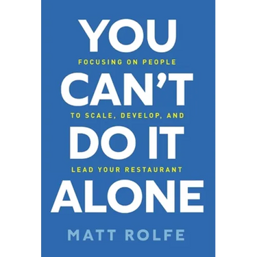 You Can't Do It Alone: Focusing on People to Scale, Develop, and Lead Your Restaurant