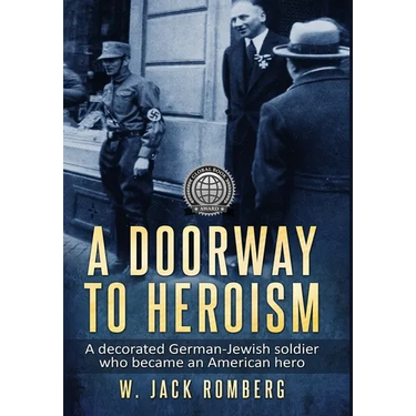 A Doorway to Heroism: A decorated German-Jewish Soldier who became an American Hero