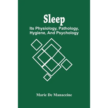 Sleep: Its Physiology, Pathology, Hygiene, And Psychology