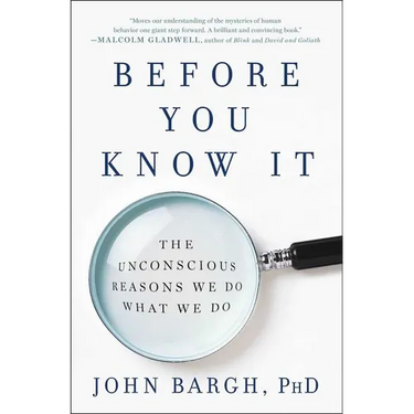 Before You Know It: The Unconscious Reasons We Do What We Do