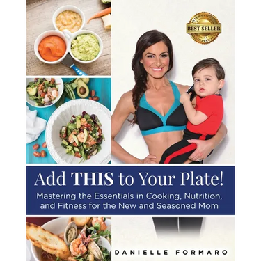 Add THIS to Your Plate!: Mastering the Essentials in Cooking, Nutrition, and Fitness for the New and Seasoned Mom