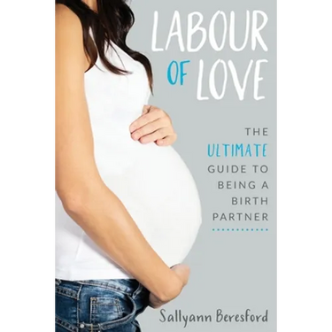 Labour of Love: The Ultimate Guide to Being a Birth Partner