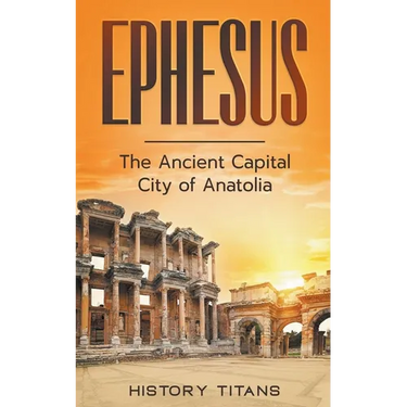 Ephesus: The Ancient Capital City of Anatolia