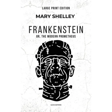 Frankenstein: or, The Modern Prometheus (Large Print Edition)