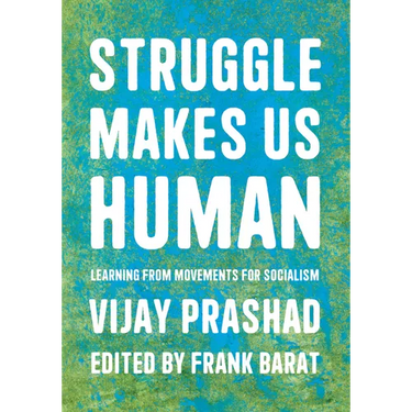 Struggle Makes Us Human: Learning from Movements for Socialism