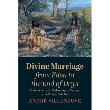 Divine Marriage from Eden to the End of Days: Communion with God as Nuptial Mystery in the Story of Salvation