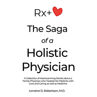The Saga of a Holistic Physician: A Collection of Heartwarming Stories about a Family Physician who Treated Her Patients with Love and Caring as well
