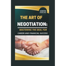 The Art of Negotiation: Mastering the Deal for Career and Financial Success."