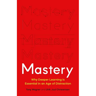 Mastery: Why Deeper Learning Is Essential in an Age of Distraction