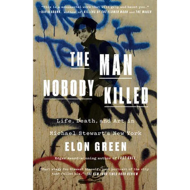 The Man Nobody Killed: Life, Death, and Art in Michael Stewart's New York