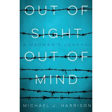 Out Of Sight Out Of Mind: A Madman's Journal