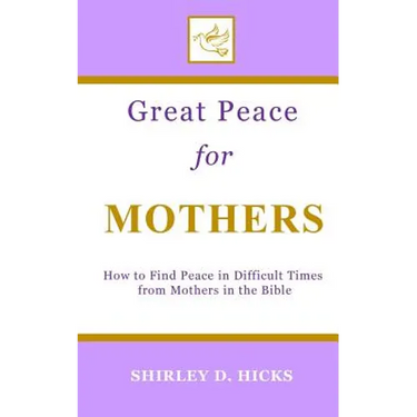 Great Peace for Mothers: How to Find Peace in Difficult Times from Mothers in the Bible