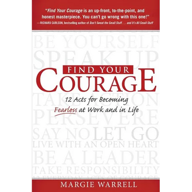 Find Your Courage: 12 Acts for Becoming Fearless at Work and in Life