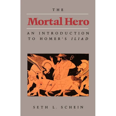 The Mortal Hero: An Introduction to Homer's Iliad