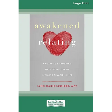 Awakened Relating: A Guide to Embodying Undivided Love in Intimate Relationships (16pt Large Print Edition)
