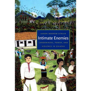 Intimate Enemies: Landowners, Power, and Violence in Chiapas
