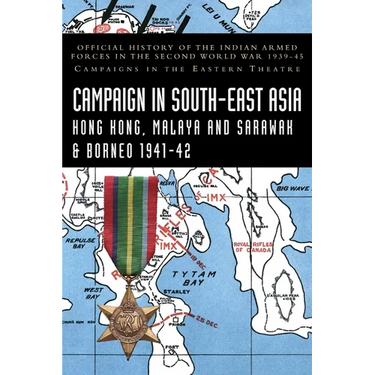 CAMPAIGNS IN SOUTH-EAST ASIA 1941-42 Hong Kong, Malaya and Sarawak & Borneo: Official History of the Indian Armed Forces in the Second World War 1939-