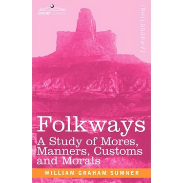 Folkways: A Study of Mores, Manners, Customs and Morals