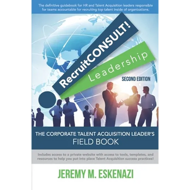 RecruitCONSULT! Leadership: The Corporate Talent Acquisition Leader's Field Book