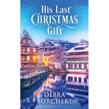 His Last Christmas Gift: A Later in Life Romance Set in the Christmas Markets of France