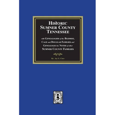 Historic Sumner County, Tennessee with Genealogies of the Bledsoe, Cage and Douglas Families and Genealogical Notes of other Sumner County Families