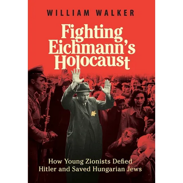 Fighting Eichmann's Holocaust: How Young Zionists Defied Hitler and Saved Hungarian Jews