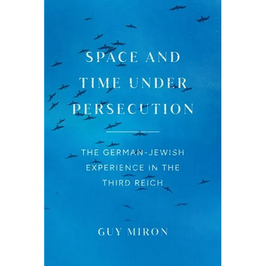 Space and Time under Persecution: The German-Jewish Experience in the Third Reich