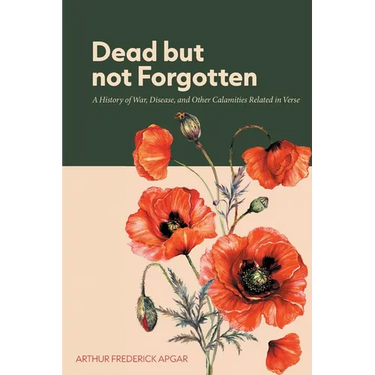 Dead But Not Forgotten: A History of War, Disease, and Other Calamities Related in Verse
