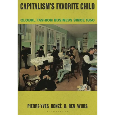 Capitalism's Favorite Child: Global Fashion Business Since 1850