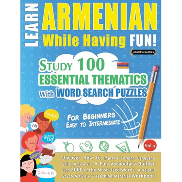 Learn Armenian While Having Fun! - For Beginners: Easy to Intermediate - Study 100 Essential Thematics with Word Search Puzzles - Vol.1