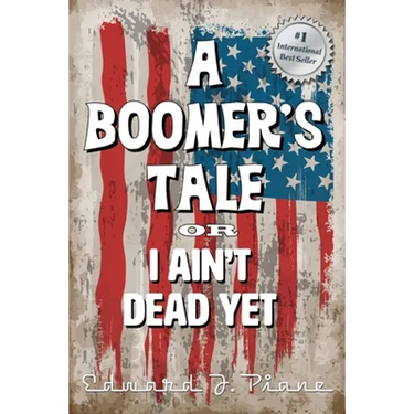 A BOOMER'S TALE or I Ain't Dead Yet