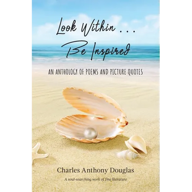 Look Within...Be Inspired: An Anthology of Poems and Picture Quotes