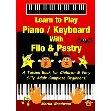Learn to Play Piano / Keyboard With Filo & Pastry: A Tuition Book for Children & Very Silly Adult Complete Beginners!