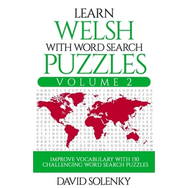 Learn Welsh with Word Search Puzzles Volume 2: Learn Welsh Language Vocabulary with 130 Challenging Bilingual Word Find Puzzles for All Ages