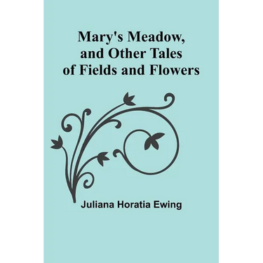 Mary's Meadow, and Other Tales of Fields and Flowers