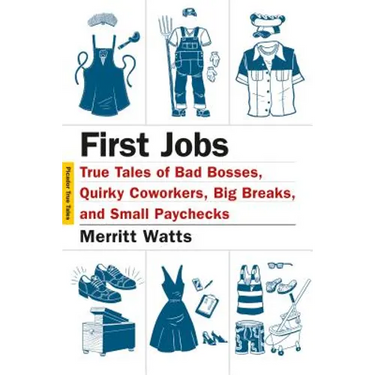 First Jobs: True Tales of Bad Bosses, Quirky Coworkers, Big Breaks, and Small Paychecks