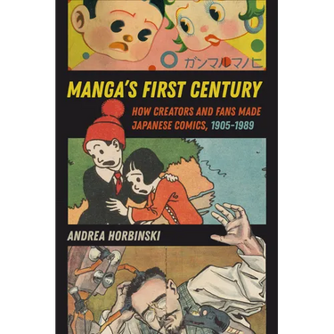 Manga's First Century: How Creators and Fans Made Japanese Comics, 1905-1989