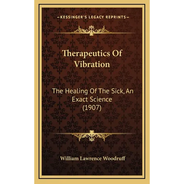 Therapeutics Of Vibration: The Healing Of The Sick, An Exact Science (1907)
