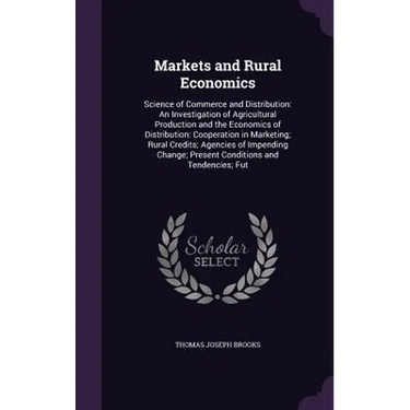 Markets and Rural Economics: Science of Commerce and Distribution: An Investigation of Agricultural Production and the Economics of Distribution: C